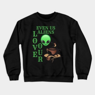 EVEN ALIENS LOVE THEIR COFFEE Crewneck Sweatshirt